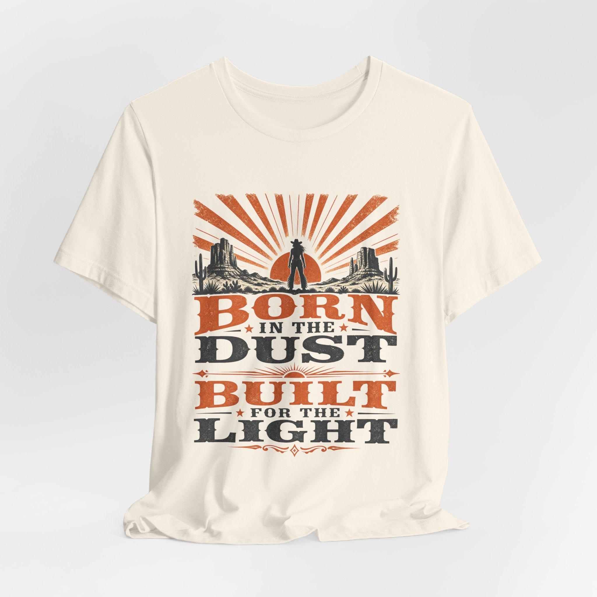 Born in the Dust, Built for the Light T-Shirt