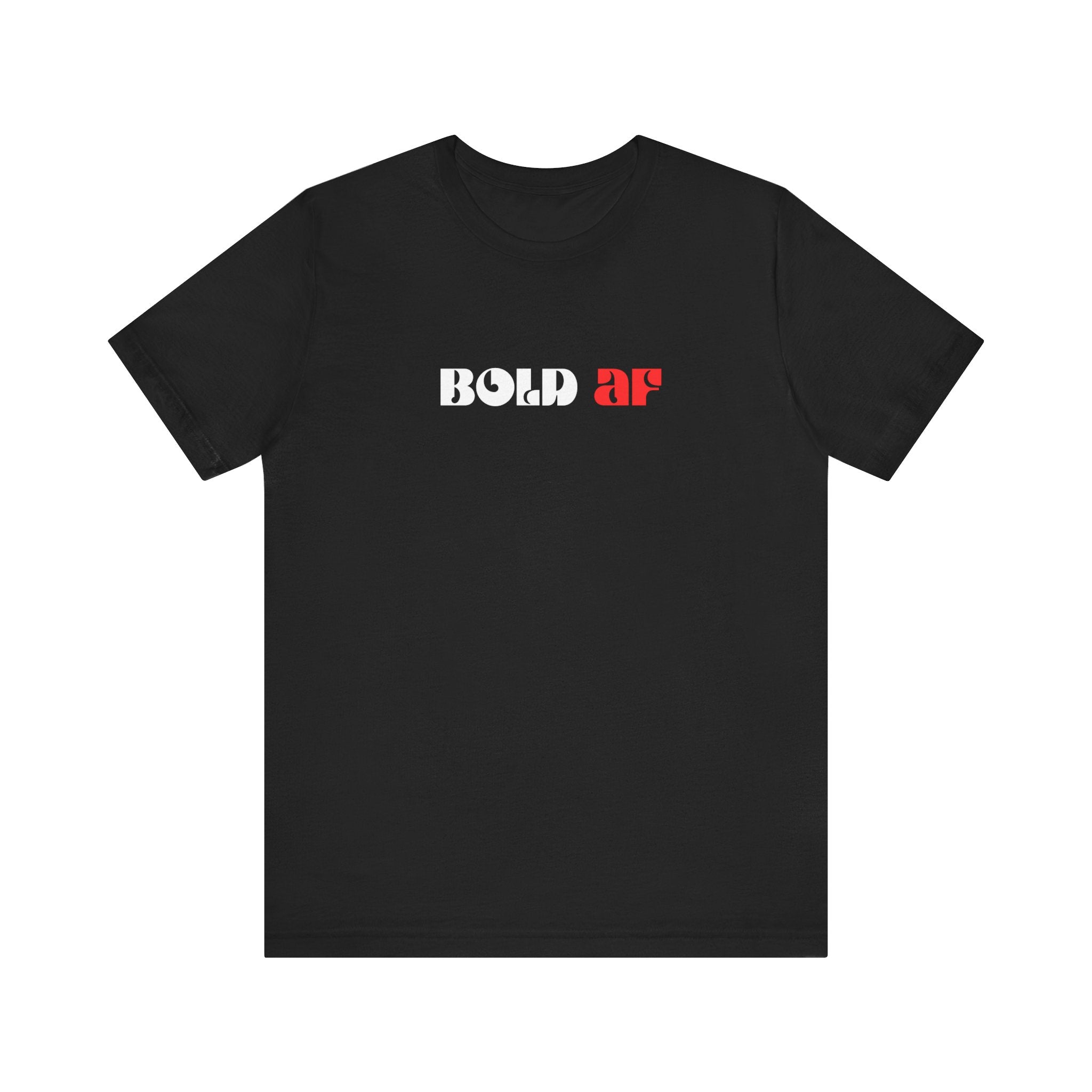 Bold AF Shirt, Empowerment Tee for Women, Fearless Gift for Her, Strong Woman T-Shirt, Bold Statement Graphic Tee