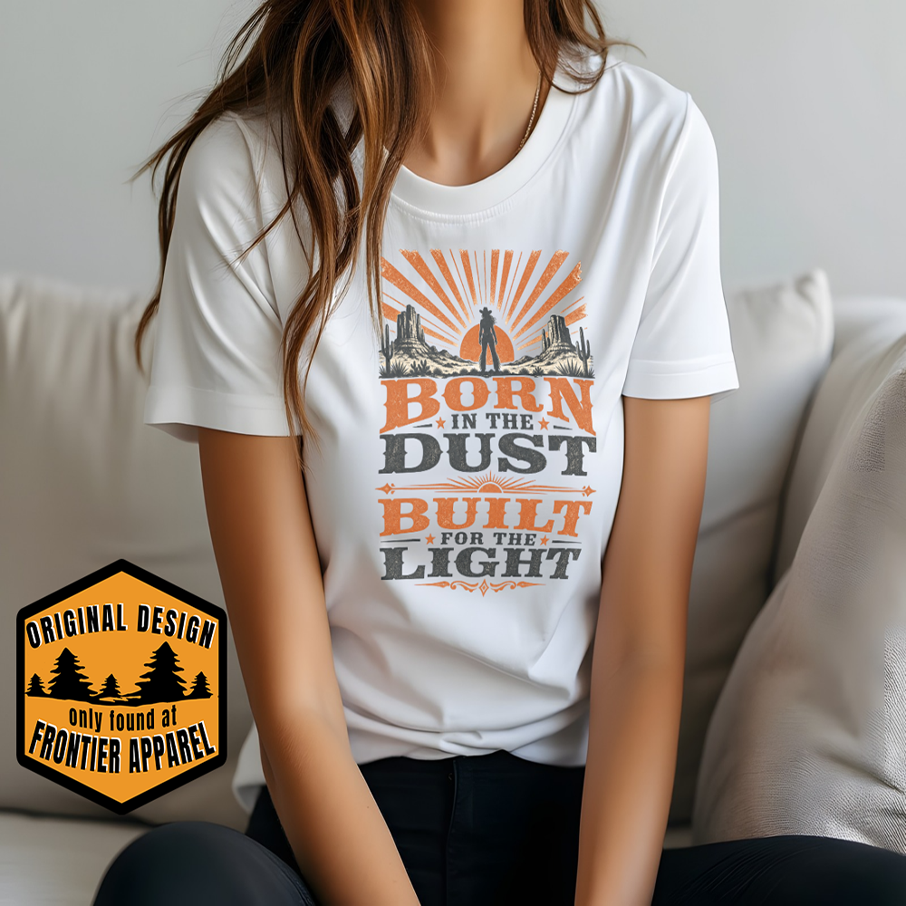 Born in the Dust, Built for the Light T-Shirt